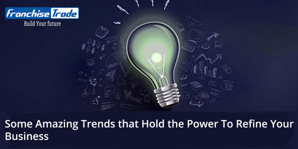 Amazing Trends that Hold the Power to Refine Your Business