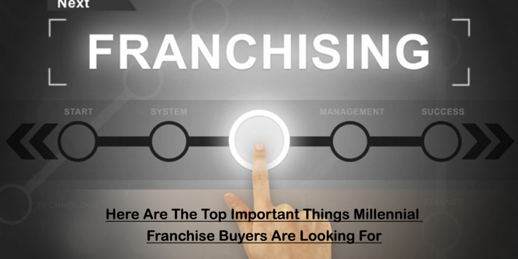 The Top Important Things Millennial Franchise Buyers Are Looking For