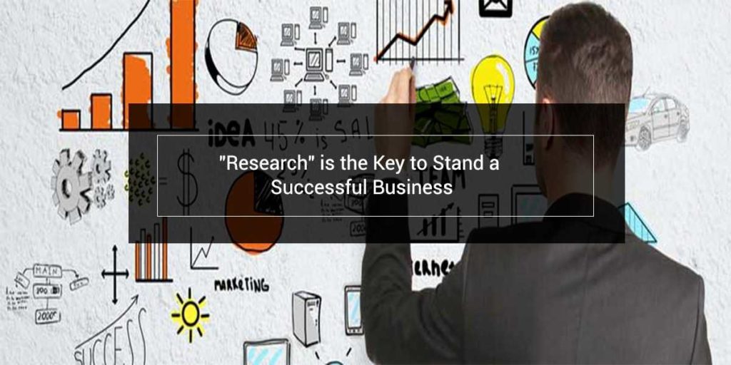 "Research" is the Key to Stand a Successful Business