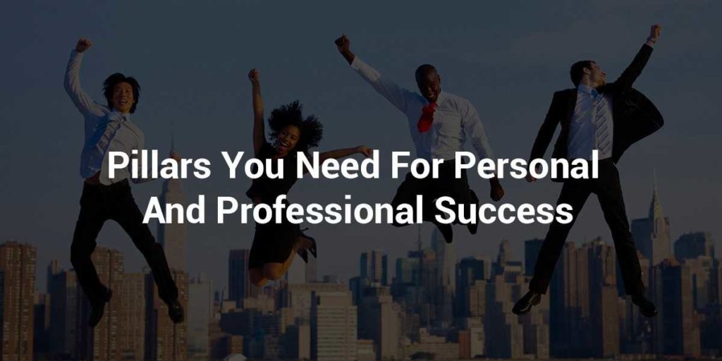 Pillars You Need For Personal And Professional Success